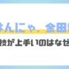 はんにゃ.金田の演技