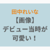 田中れいなのデビュー当時が可愛い