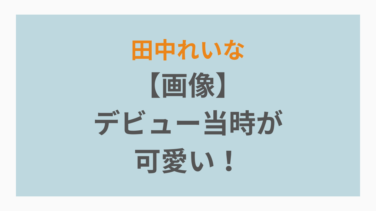 田中れいなのデビュー当時が可愛い